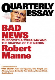 Bad News: Murdoch's Australian and the Shaping of the Nation (Robert Manne)