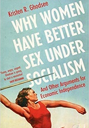 Why Women Have Better Sex Under Socialism (Kristen R. Ghodsee)