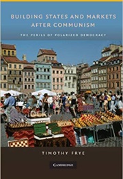 Building States and Markets After Communism (Timothy Frye)