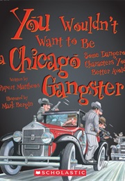 You Wouldn't Want to Be a Chicago Gangster! (Rupert Matthews)