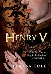 Henry V: The Life of the Warrior King &amp; the Battle of Agincourt (Teresa Cole)