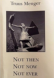 Not Then Not Now Not Ever (Truus Menger)