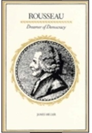 Rousseau: Dreamer of Democracy (James Miller)