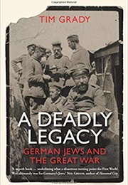 A Deadly Legacy: German Jews and the Great War (Tim Grady)