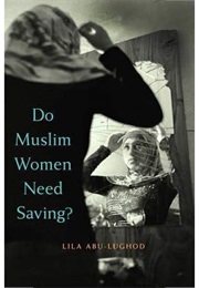 Do Muslim Women Need Saving? (Lila Abu-Lughod)