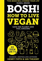BOSH! How to Live Vegan (Henry Firth &amp; Ian Theasby)