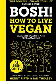 BOSH! How to Live Vegan (Henry Firth & Ian Theasby)