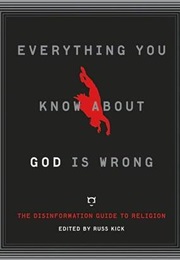 Everything You Know About God Is Wrong: The Disinformation Guide to Religion (Russ Kick)