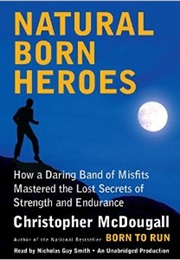 Natural Born Heroes: How a Daring Band of Misfits Mastered the Lost Secrets of Strength and Enduranc (Christopher Mcdougall)