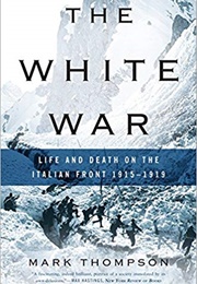 The White War: Life and Death on the Italian Front (Mark Thompson)