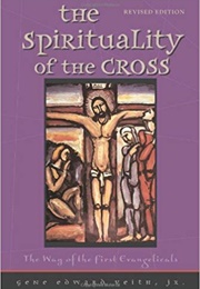 The Spirituality of the Cross (Gene Edward Veith Jr.)