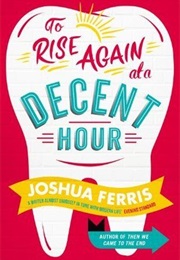 To Rise Again at a Decent Hour (Joshua Ferris)