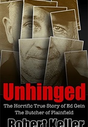 Unhinged: The Shocking True Story of Ed Gein (Robert Keller)