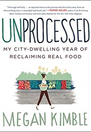Unprocessed: My City-Dwelling Year of Reclaiming Real Food (Megan Kimble)