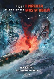 I Wrzucą Was W Ogień (Piotr Patykiewicz)