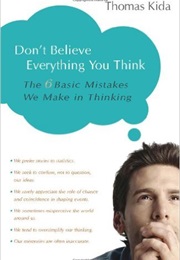 Don&#39;t Believe Everything You Think: The 6 Basics Mistakes We Make in Thinking (Thomas Kida)