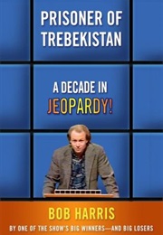 Prisoner of Trebekistan: A Decade in Jeopardy! (Bob Harris)