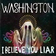 Washington- I Believe You Liar