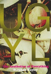Ugly: The Aesthetics of Everything (Stephen Bayley)