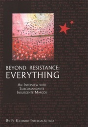 Beyond Resistance: Everything. an Interview With Subcomandante Insurgente Marcos. (Subcomandante Marcos)