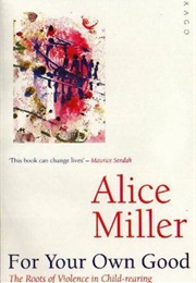 For Your Own Good (Alice Miller)