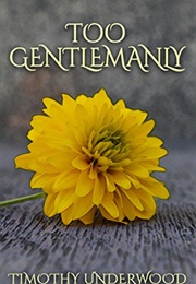 Too Gentlemanly: An Elizabeth and Mr. Darcy Story (Timothy Underwood)
