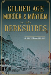 Gilded Age Murder Mayhem in the Berkshires (Andrew K. Amelinckx)