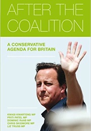 After the Coalition: A Conservative Agenda for Britain (Kwasi Kwarteng, Priti Patel, Dominic Raab, Chris S)