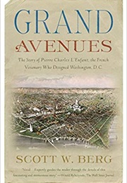 Grand Avenues: The Story of Pierre Charles L'enfant (Scott W. Berg)