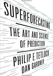 Superforecasting: The Art and Science of Prediction (Philip Tetlock, Dan Gardner)