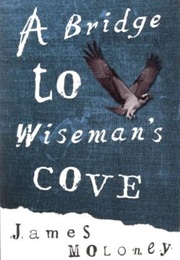 A Bridge to Wiseman&#39;s Cove (James Moloney)