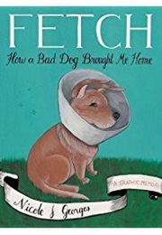 Fetch: How a Bad Dog Brought Me Home (Nicole J.Georges)