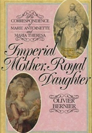 Imperial Mother, Royal Daughter: Correspondence Between Marie Antoinette and Maria Theresa (Olivier Bernier)