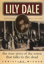 Lily Dale: The True Story of the Town That Talks to the Dead (Christina Wicker)
