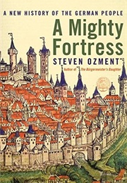 A Mighty Fortress: A New History of the German People (Steven E. Ozment)