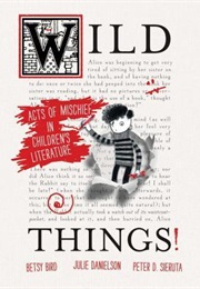 Wild Things! Acts of Mischief in Children&#39;s Literature (Betsy Bird)