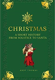 Christmas: A Short History From Solstice to Santa (Andy Thomas)