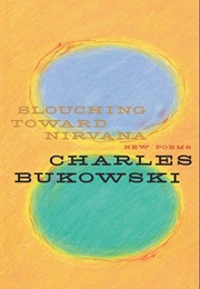 Slouching Towards Nirvana (Charles Bukowski)