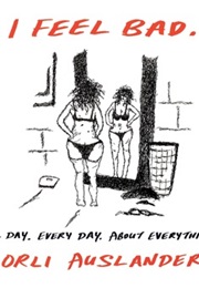 I Feel Bad: All Day. Every Day. About Everything. (Orli Auslander)