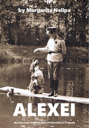 Alexei; Russia's Last Imperial Heir: A Chronicle of Tragedy (Margarita Nelipa)