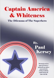 Captain America & Whiteness: The Dilemma of the Superhero (Paul Kersey)