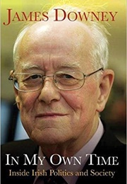 In My Own Time: Inside Irish Politics and Society (James Downey)