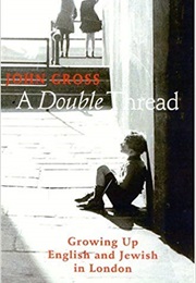 A Double Thread: Growing Up English and Jewish in London (John Gross)