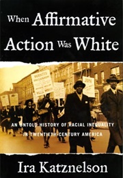 When Affirmative Action Was White (Ira Katznelson)