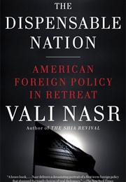 The Dispensable Nation: American Foreign Policy in Retreat (Vali Nasr)