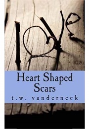 Heart Shaped Scars (T. W. Vanderneck)
