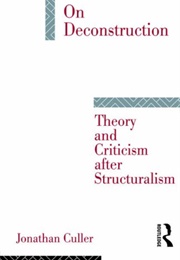 On Deconstruction: Theory & Criticism After Structuralism (Jonathan Culler)