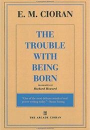 The Trouble With Being Born (Emil Cioran)