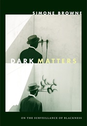 Dark Matters: On the Surveillance of Blackness (Simone Browne)