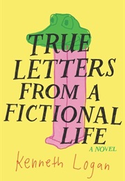 True Letters From a Fictional Life (Kenneth Logan (Vermont))